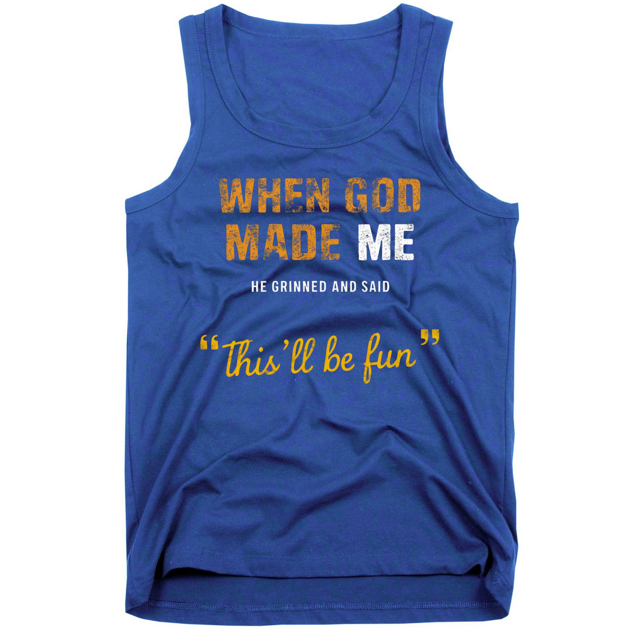 When God S Made Me He Grinned And Said This Befun Tank Top