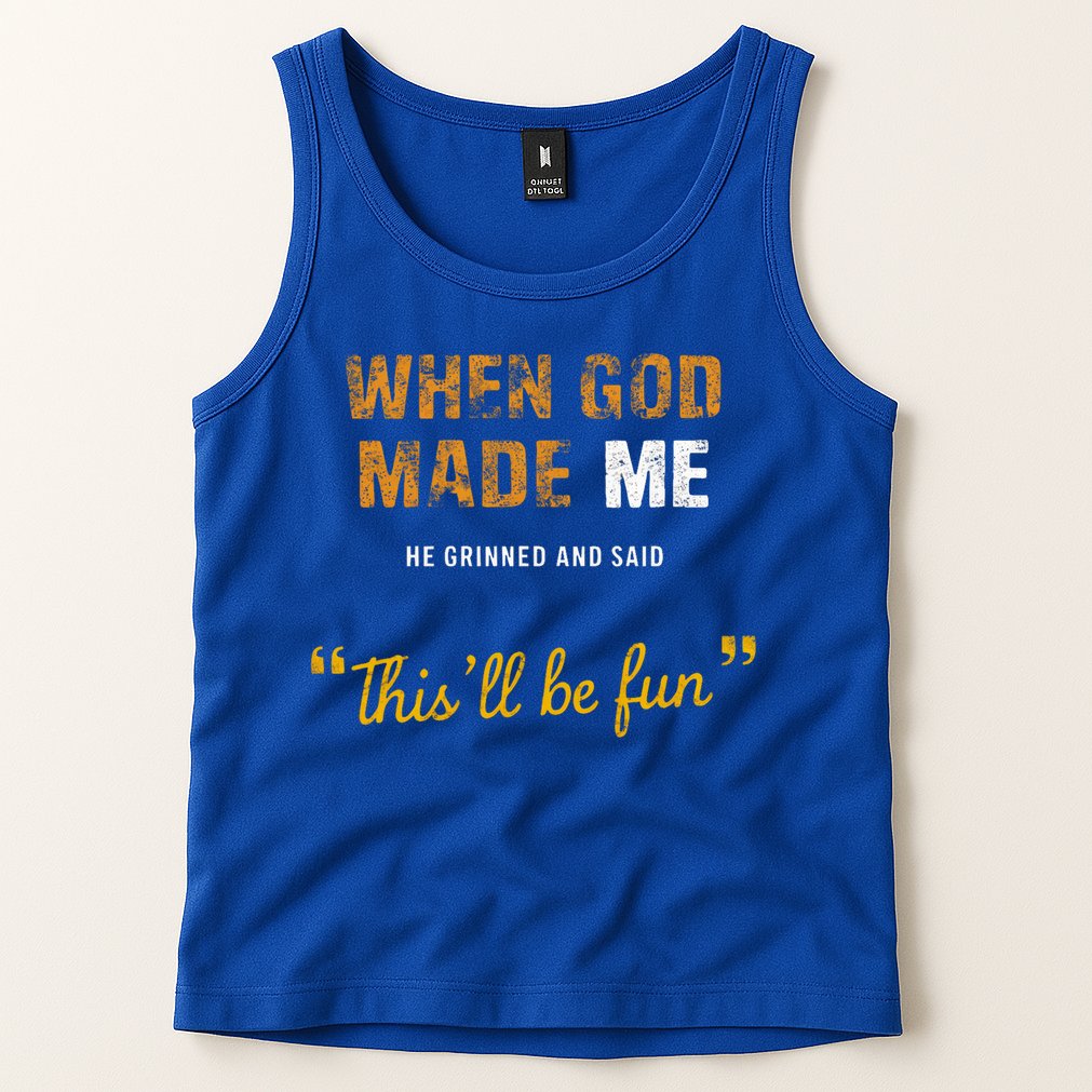 When God S Made Me He Grinned And Said This Befun Tank Top