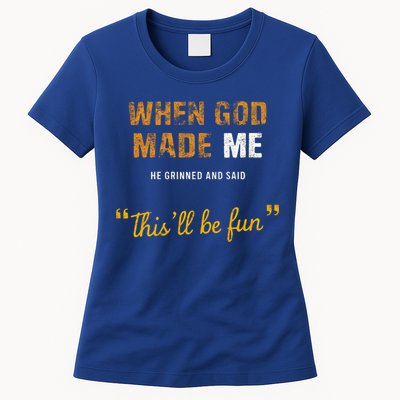 When God S Made Me He Grinned And Said This Befun Womens T-Shirt