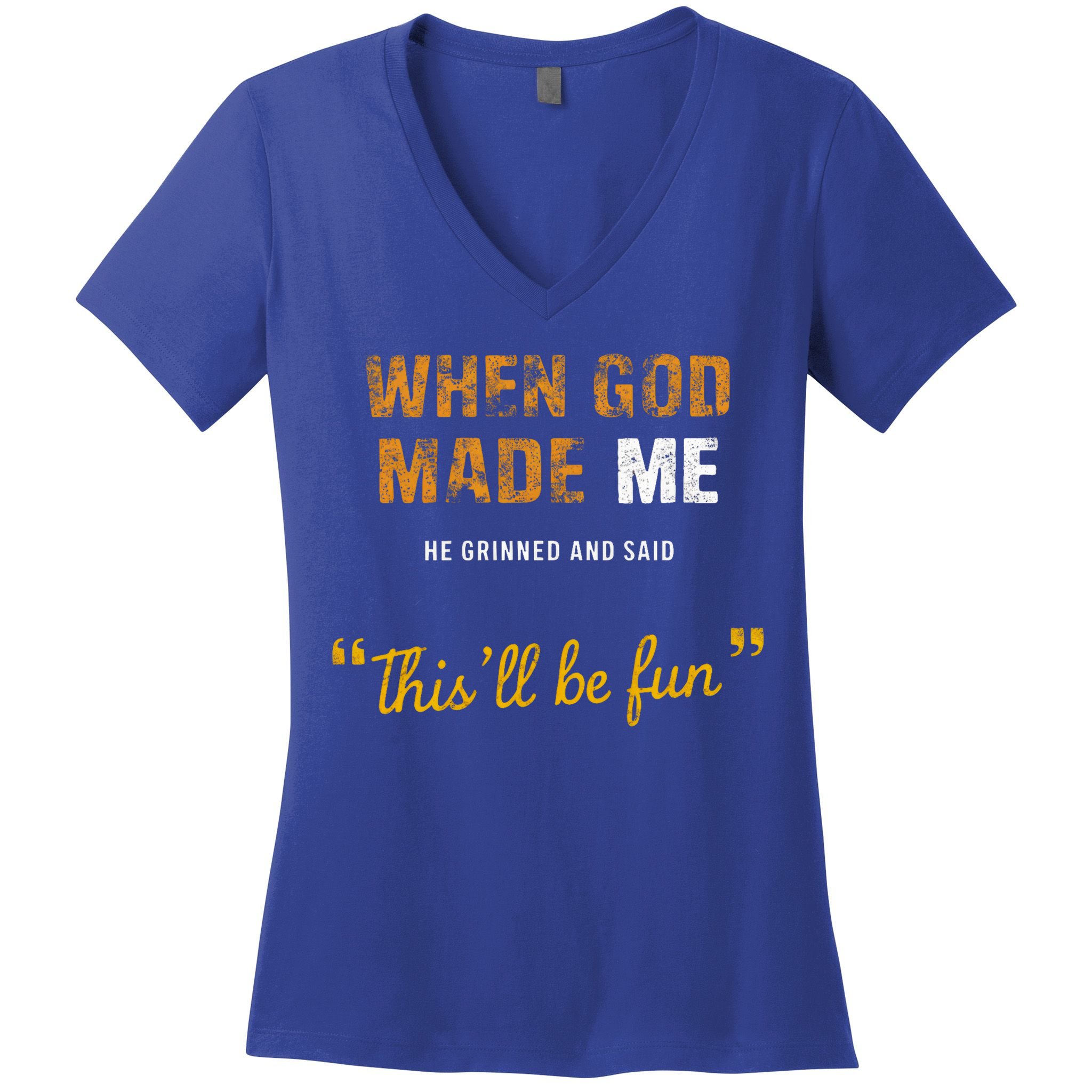When God S Made Me He Grinned And Said This Befun Women's V-Neck T-Shirt