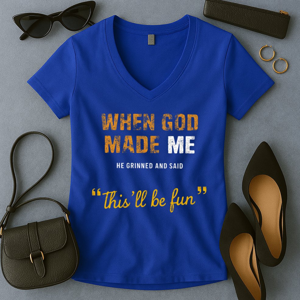 When God S Made Me He Grinned And Said This Befun Women's V-Neck T-Shirt