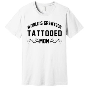 World'S Greatest Tattooed Mom Premium T-Shirt