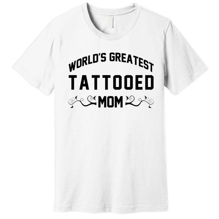 World'S Greatest Tattooed Mom Premium T-Shirt