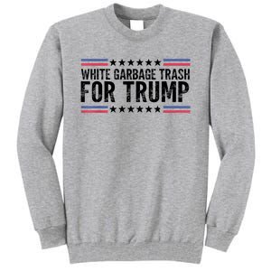 White Garbage Trash For Trump Vote Trump For President 2024 Tall Sweatshirt