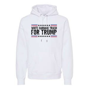 White Garbage Trash For Trump Vote Trump For President 2024 Premium Hoodie