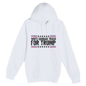 White Garbage Trash For Trump Vote Trump For President 2024 Premium Pullover Hoodie