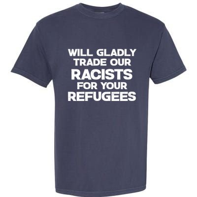 Will Gladly Trade Our Racists For Your Refugees Garment-Dyed Heavyweight T-Shirt