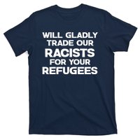 Will Gladly Trade Our Racists For Your Refugees T-Shirt