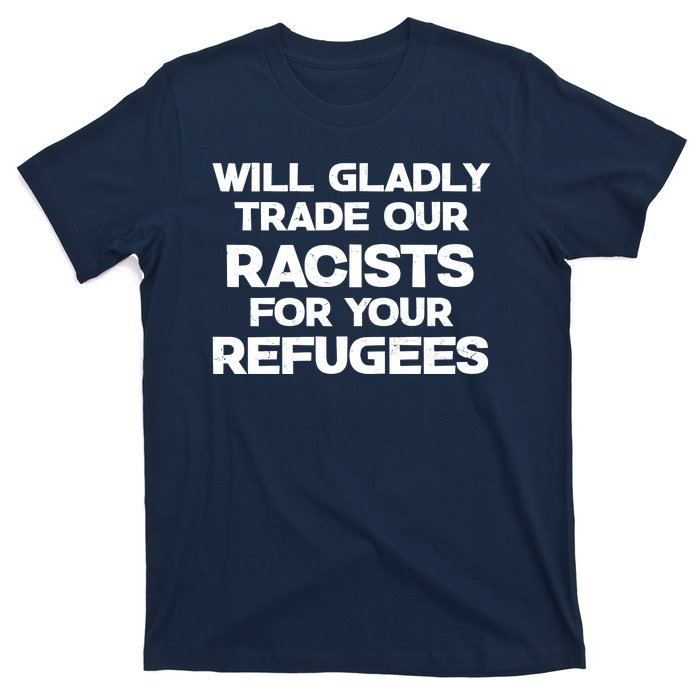 Will Gladly Trade Our Racists For Your Refugees T-Shirt