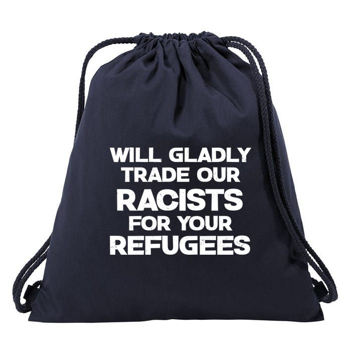 Will Gladly Trade Our Racists For Your Refugees Drawstring Bag