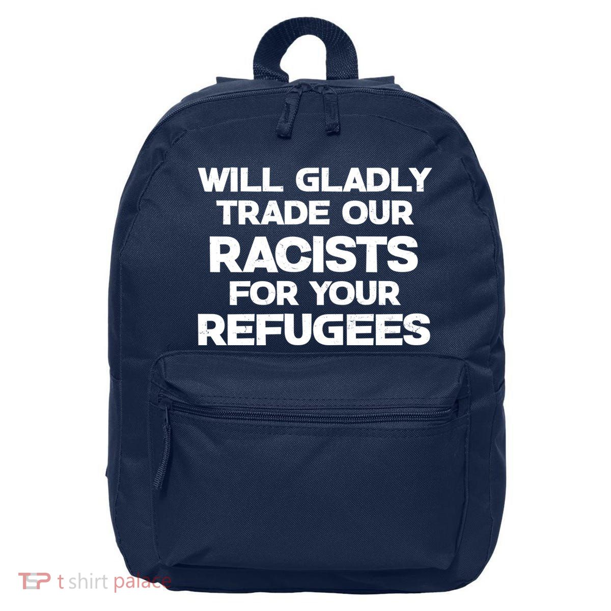 Will Gladly Trade Our Racists For Your Refugees 16 in Basic Backpack
