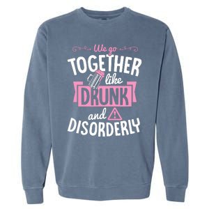 We Go Together Like Drunk And Disorderly Valentines Couple Garment-Dyed Sweatshirt