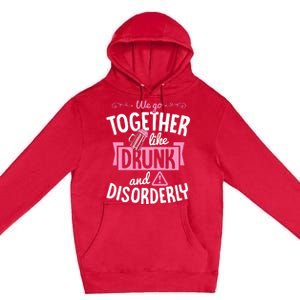 We Go Together Like Drunk And Disorderly Valentines Couple Premium Pullover Hoodie