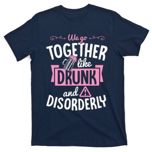 We Go Together Like Drunk And Disorderly Valentines Couple T-Shirt