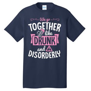 We Go Together Like Drunk And Disorderly Valentines Couple Tall T-Shirt