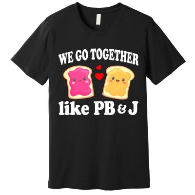 We Go Together Like PB & J - Peanut Butter and Jelly Premium T-Shirt