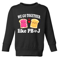 We Go Together Like PB & J - Peanut Butter and Jelly Toddler Sweatshirt