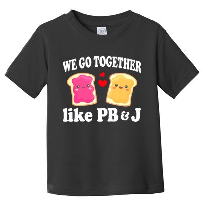 We Go Together Like PB & J - Peanut Butter and Jelly Toddler T-Shirt