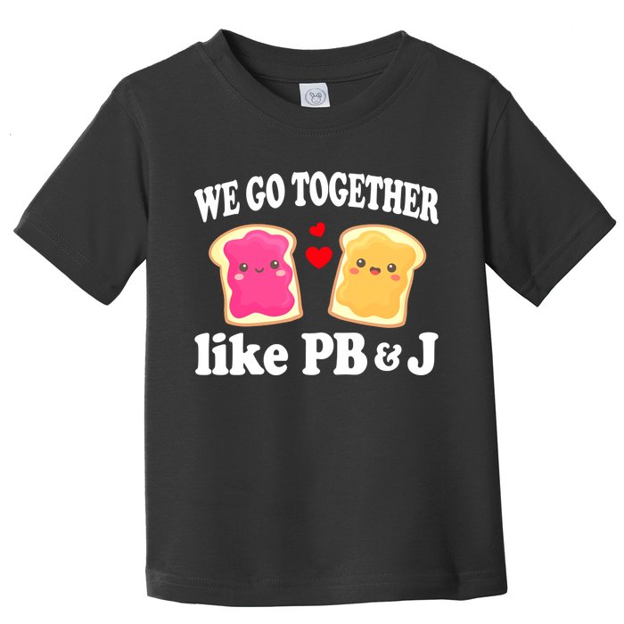We Go Together Like PB & J - Peanut Butter and Jelly Toddler T-Shirt