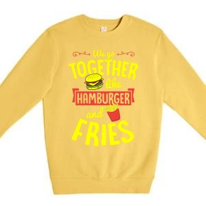 We Go Together Like Hamburger And Fries Valentines Day Gift Premium Crewneck Sweatshirt