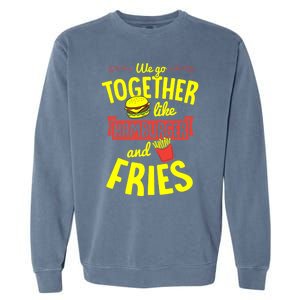 We Go Together Like Hamburger And Fries Valentines Day Gift Garment-Dyed Sweatshirt