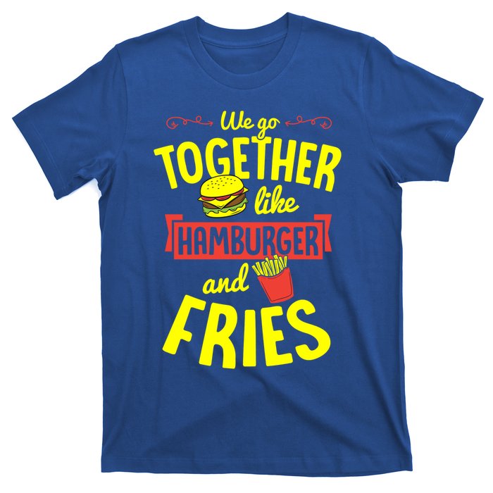 We Go Together Like Hamburger And Fries Valentines Day Gift T-Shirt