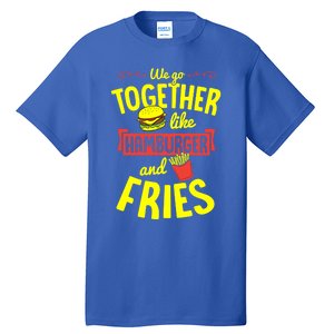 We Go Together Like Hamburger And Fries Valentines Day Gift Tall T-Shirt