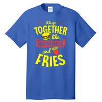 We Go Together Like Hamburger And Fries Valentines Day Gift Tall T-Shirt