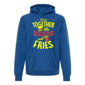 We Go Together Like Hamburger And Fries Valentines Day Gift Premium Hoodie