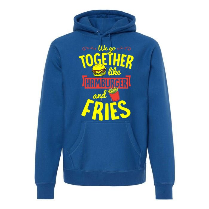 We Go Together Like Hamburger And Fries Valentines Day Gift Premium Hoodie