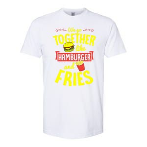 We Go Together Like Hamburger And Fries Valentines Day Gift Softstyle CVC T-Shirt