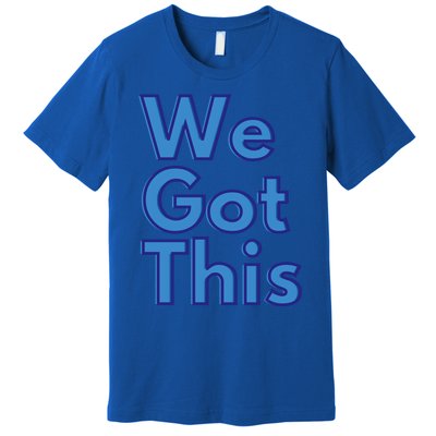 We Got This Gift Premium T-Shirt