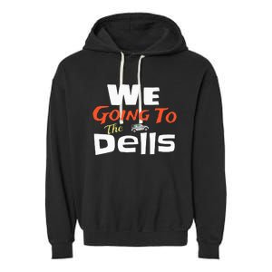 We Going To The Dells Wisconsin Dells Vacation Garment-Dyed Fleece Hoodie