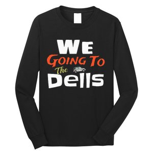 We Going To The Dells Wisconsin Dells Vacation Long Sleeve Shirt