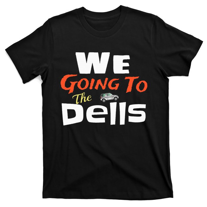 We Going To The Dells Wisconsin Dells Vacation T-Shirt