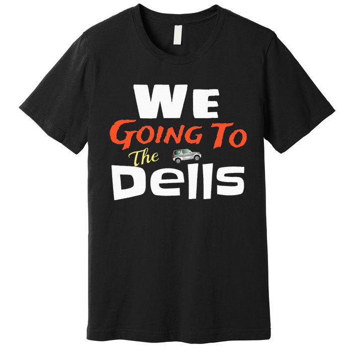 We Going To The Dells Wisconsin Dells Vacation Premium T-Shirt