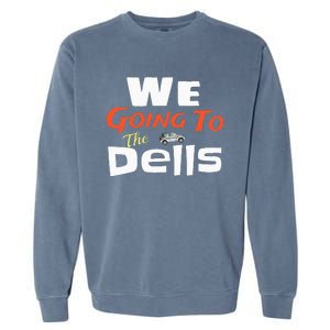 We Going To The Dells Wisconsin Dells Vacation Garment-Dyed Sweatshirt