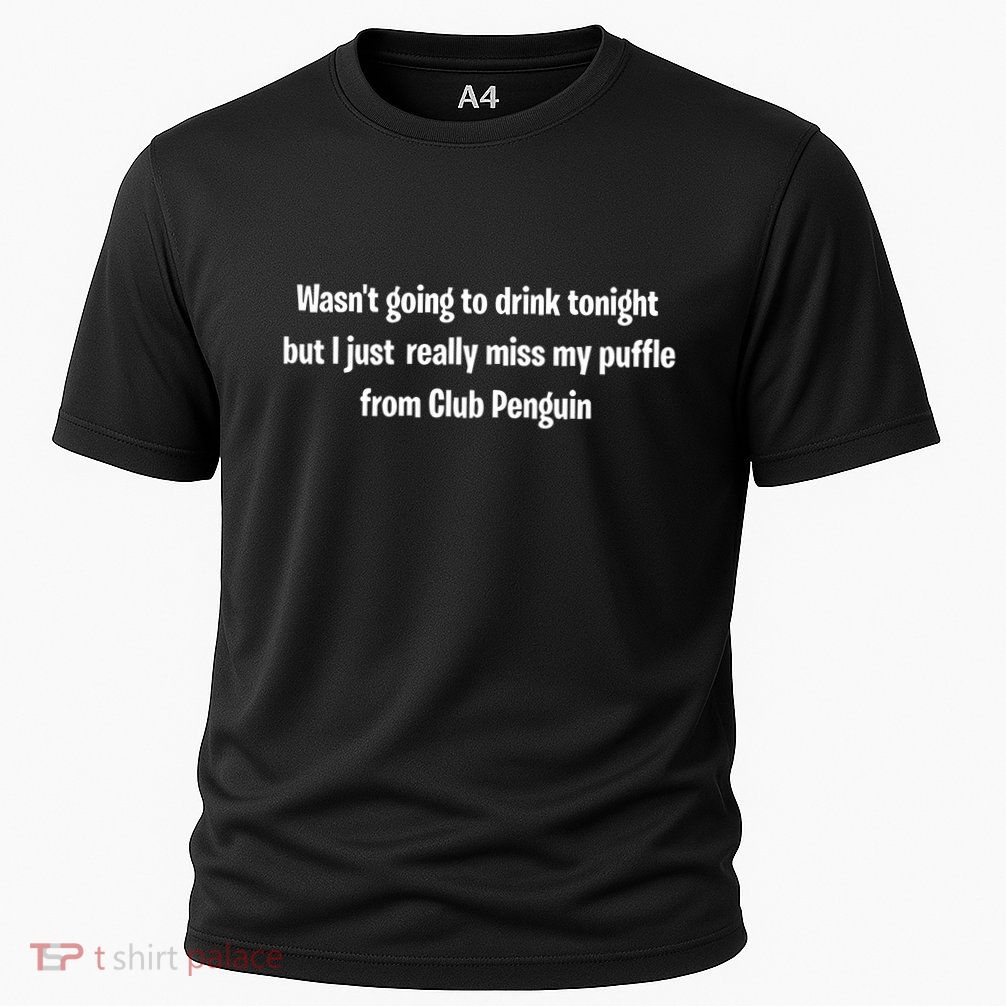 Wasnt Going To Drink Tonight But I Really Miss My Puffle From Club Pengui Performance Shirt