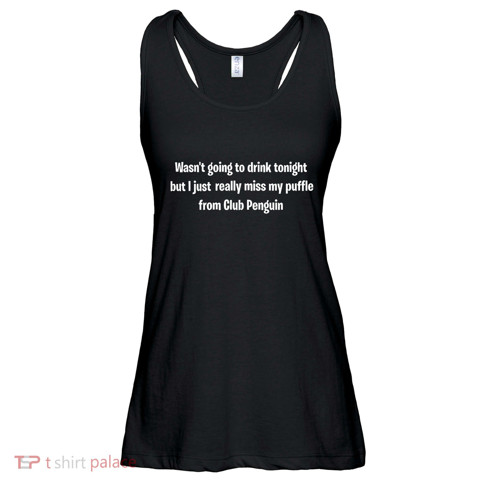 Wasnt Going To Drink Tonight But I Really Miss My Puffle From Club Pengui Ladies Essential Flowy Tank