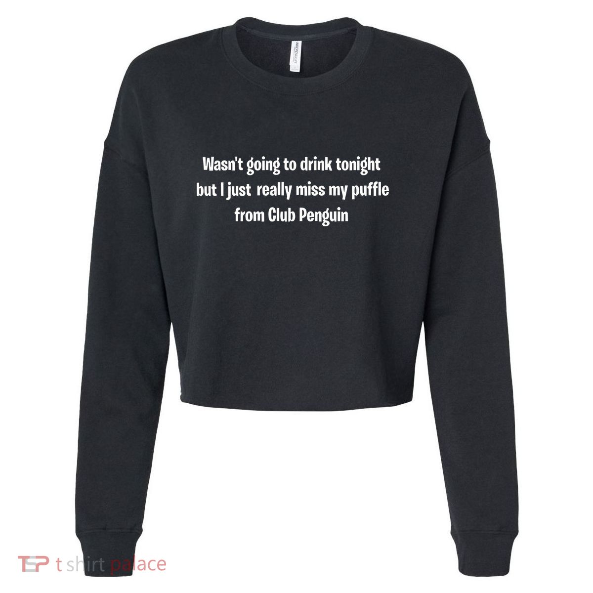 Wasnt Going To Drink Tonight But I Really Miss My Puffle From Club Pengui Cropped Pullover Crew