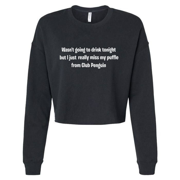 Wasnt Going To Drink Tonight But I Really Miss My Puffle From Club Pengui Cropped Pullover Crew