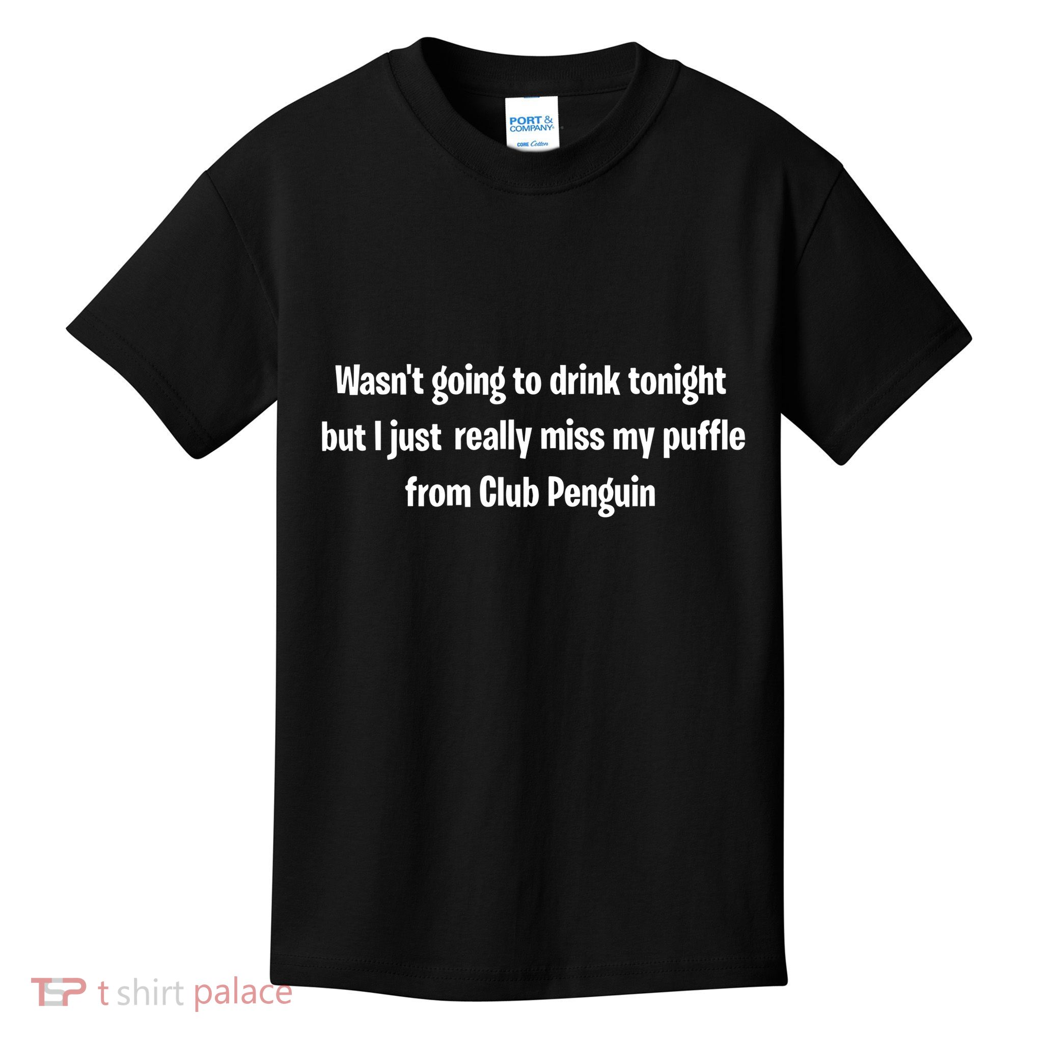 Wasnt Going To Drink Tonight But I Really Miss My Puffle From Club Pengui Kids T-Shirt