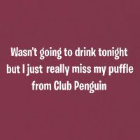 Wasnt Going To Drink Tonight But I Really Miss My Puffle From Club Pengui 16oz Travel Tumbler