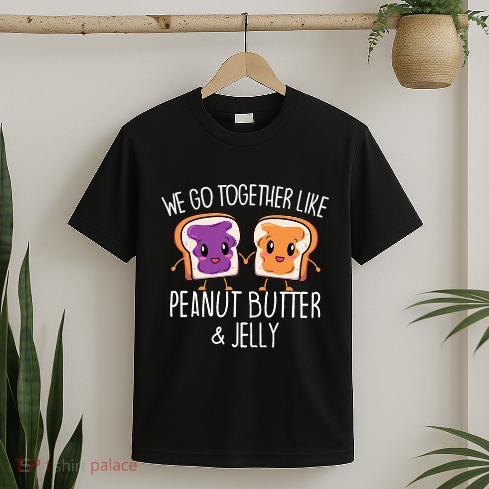 We Go Together Like Peanut Butter & Jelly Couple T-Shirt
