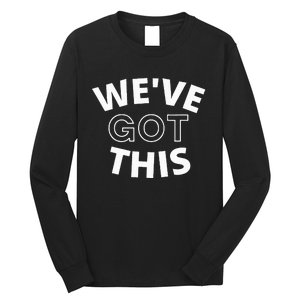 We Got This funny sayings Long Sleeve Shirt