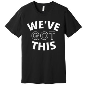 We Got This funny sayings Premium T-Shirt