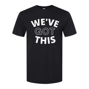 We Got This funny sayings Softstyle CVC T-Shirt