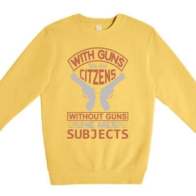 With Guns We Are Citzens Without Guns We Are Subjects Premium Crewneck Sweatshirt