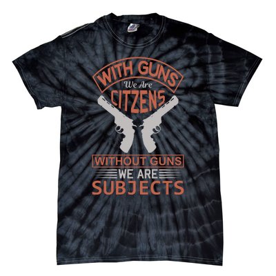 With Guns We Are Citzens Without Guns We Are Subjects Tie-Dye T-Shirt