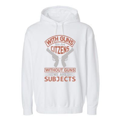 With Guns We Are Citzens Without Guns We Are Subjects Garment-Dyed Fleece Hoodie